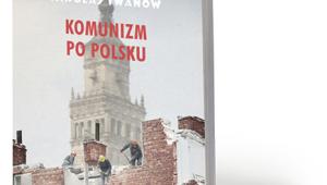 Nikołaj Iwanow, „Komunizm po polsku. Historia komunizacji Polski widziana z Kremla”, Wydawnictwo Literackie 2017